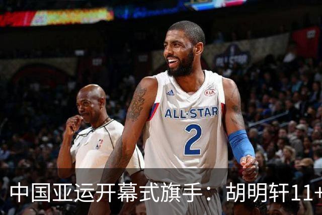 中国亚运开幕式旗手：胡明轩11+4，男篮77-97输给日本，无缘决赛